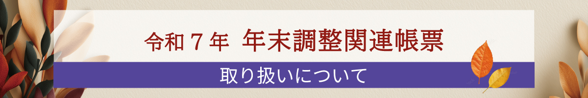 令和7年 年末調整関連帳票 取り扱いについて